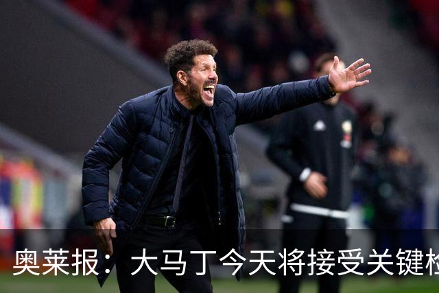 奥莱报：大马丁今天将接受关键检查，教练组对他赶上首战感到乐观